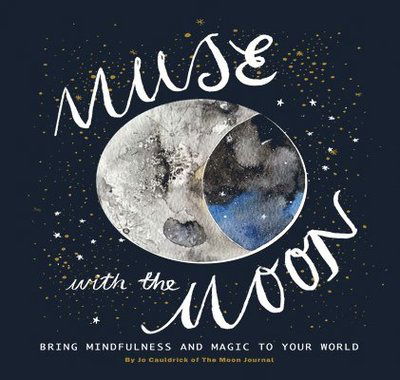 Muse with the Moon: Spark Your creativity and Self-reflection with the Help of the Lunar Cycle - Jo Cauldrick - Książki - Hardie Grant Books (UK) - 9781784882549 - 17 października 2019