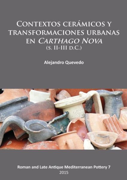 Cover for Alejandro Quevedo · Contextos ceramicos y transformaciones urbanas en Carthago Nova (s. II-III d.C.) - Roman and Late Antique Mediterranean Pottery (Paperback Book) (2015)