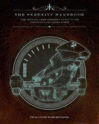 Cover for Marc Sumerak · The Serenity Handbook: The Official Crew Member's Guide to the Firefly-Class Series 3 Ship (Innbunden bok) (2018)