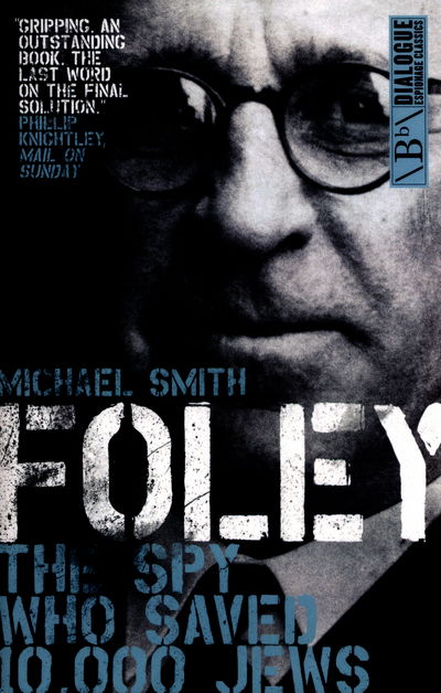 Foley: The Spy Who Saved 10,000 Jews - Dialogue Espionage Classics - Michael Smith - Books - Biteback Publishing - 9781785900549 - April 19, 2016