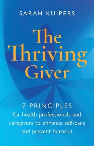 Cover for Sarah Kuipers · The Thriving Giver: 7 Principles for health professionals and caregivers to enhance self-care and prevent burnout (Paperback Book) (2021)