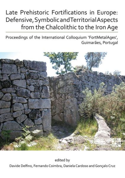 Cover for Late Prehistoric Fortifications in Europe: Defensive, Symbolic and Territorial Aspects from the Chalcolithic to the Iron Age: Proceedings of the International Colloquium ‘FortMetalAges’, Guimaraes, Portugal (Paperback Book) (2020)