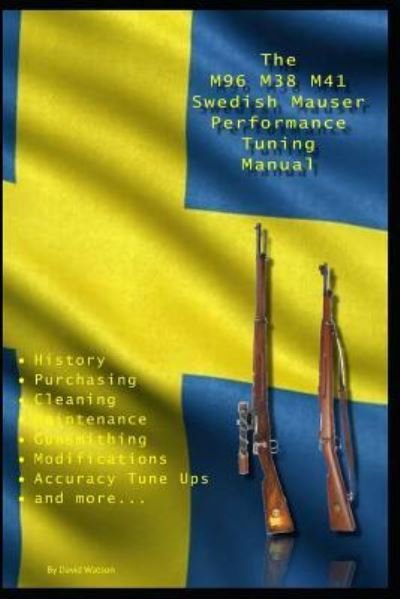 Cover for David Watson · The M96 M38 M41 Swedish Mauser Performance Tuning Manual: Gunsmithing tips for modifying your Swedish Mauser rifles (Paperback Book) (2018)