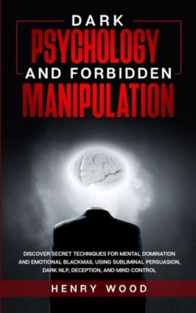 Dark Psychology and Forbidden Manipulation - Henry Wood - Books - Henry Wood - 9781801446549 - February 13, 2021