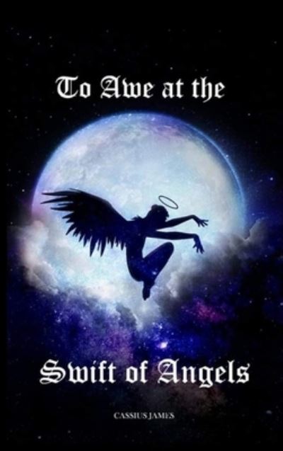 To Awe at the Swift of Angels - Cassius James - Books - New Generation Publishing - 9781803695549 - September 6, 2022