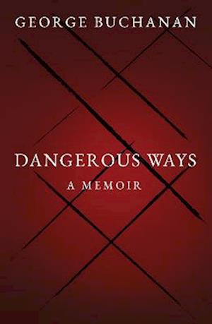 Cover for George Buchanan · Dangerous Ways: A Memoir (Hardcover Book) (2023)