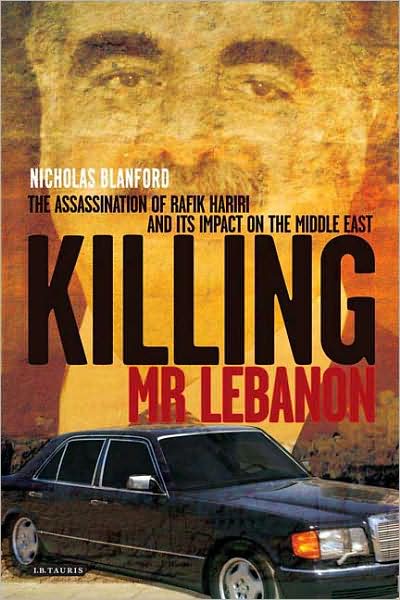 Killing Mr Lebanon: The Assassination of Rafik Hariri and Its Impact on the Middle East - Nicholas Blanford - Libros - Bloomsbury Publishing PLC - 9781845118549 - 30 de septiembre de 2008