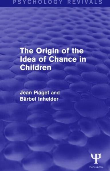 The Origin of the Idea of Chance in Children (Psychology Revivals) - Psychology Revivals - Jean Piaget - Libros - Taylor & Francis Ltd - 9781848724549 - 17 de septiembre de 2015