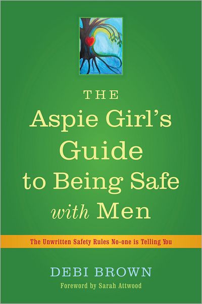 Cover for Debi Brown · The Aspie Girl's Guide to Being Safe with Men: The Unwritten Safety Rules No-one is Telling You (Taschenbuch) (2012)