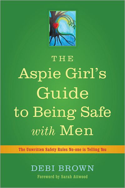 Cover for Debi Brown · The Aspie Girl's Guide to Being Safe with Men: The Unwritten Safety Rules No-one is Telling You (Paperback Book) (2012)