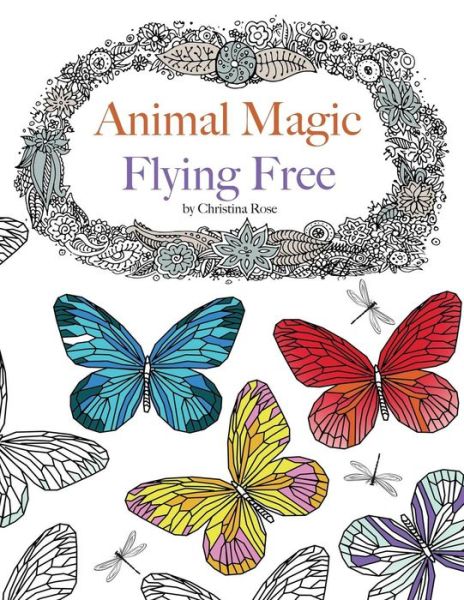 Animal Magic: Flying Free - Christina Rose - Kirjat - Bell & Mackenzie Publishing - 9781910771549 - maanantai 14. syyskuuta 2015