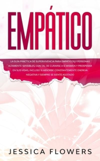 Empatico La guia practica de supervivencia para empaticos y personas altamente sensibles, con tal de curarse a si mismos y prosperar en sus vidas, incluso si absorbe constantemente energia negativa y siempre se siente agotado - Jessica Flowers - Books - Donna Lloyd - 9781914108549 - November 20, 2020