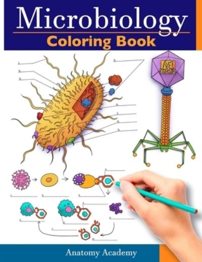 Cover for Anatomy Academy · Microbiology Coloring Book: Incredibly Detailed Self-Test Color workbook for Studying Perfect Gift for Medical School Students, Physicians &amp; Chiropractors (Paperback Book) (2021)