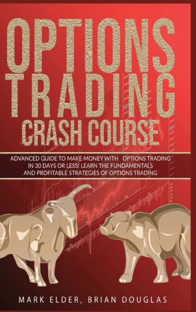 Cover for Mark Elder · Options Trading Crash Course: Advanced Guide to Make Mon-ey with Options Trading in 30 Days or Less! - Learn the Fundamentals and Profitable Strategies of Options Trading (Hardcover Book) (2021)