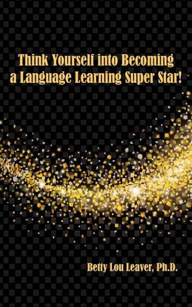 Think Yourself into Becoming a Language Learning Superstar - Betty Lou Leaver - Books - MSI Press - 9781933455549 - September 23, 2019