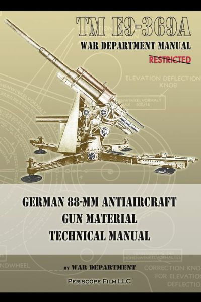TM E9-369A German 88-mm Antiaircraft Gun Material Technical Manual - War Department - Books - Periscope Film LLC - 9781937684549 - June 13, 2013