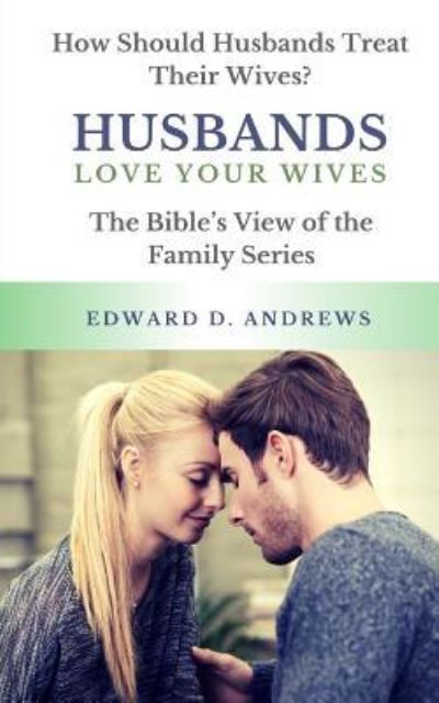 Husbands Love Your Wives - Edward D Andrews - Książki - Christian Publishing House - 9781945757549 - 15 lipca 2017