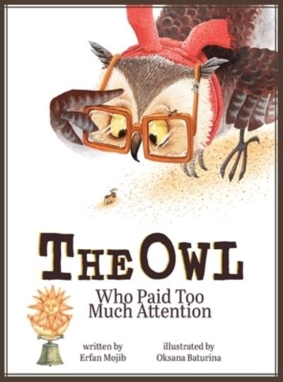 Cover for Erfan Mojib · The Owl Who Paid Too Much Attention (Hardcover bog) (2019)