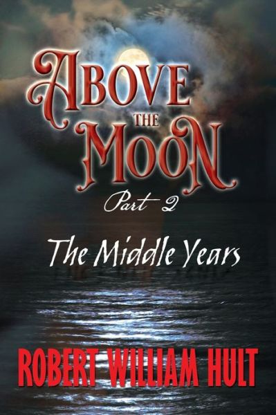 Cover for Robert William Hult · Above the Moon: Part 2 the Middle Years (Paperback Book) (2020)