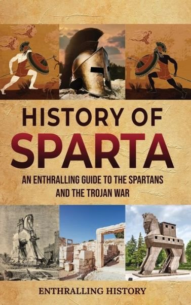 Cover for Enthralling History · History of Sparta: An Enthralling Guide to the Spartans and the Trojan War (Gebundenes Buch) (2022)