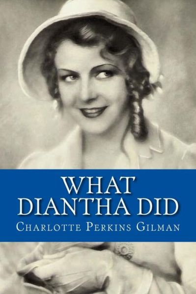 What Diantha Did - Charlotte Perkins Gilman - Books - Createspace Independent Publishing Platf - 9781974467549 - August 11, 2017