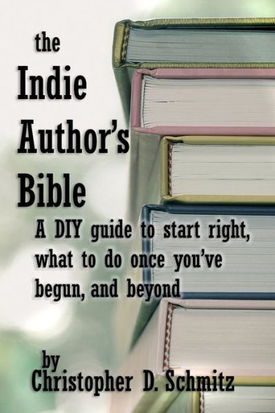 Cover for Christopher D Schmitz · The Indie Author's Bible (Paperback Book) (2017)