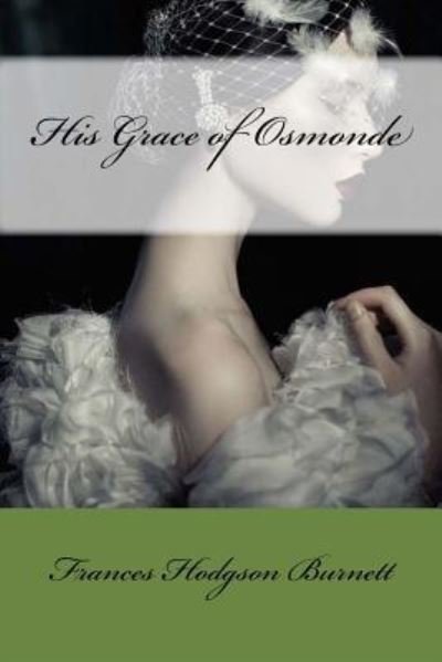 His Grace of Osmonde - Frances Hodgson Burnett - Böcker - Createspace Independent Publishing Platf - 9781975910549 - 30 augusti 2017