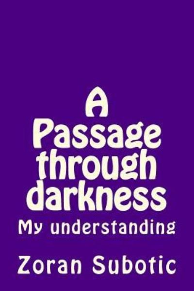 A Passage through darkness - Zoran Subotic - Livros - Createspace Independent Publishing Platf - 9781979420549 - 5 de junho de 2018