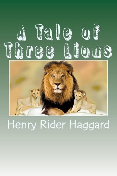 A Tale of Three Lions - H Rider Haggard - Bøger - Createspace Independent Publishing Platf - 9781979701549 - 13. november 2017