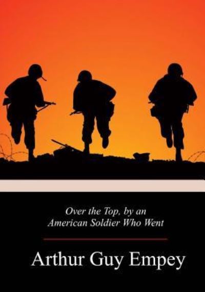 Over the Top, by an American Soldier Who Went - Arthur Guy Empey - Książki - CreateSpace Independent Publishing Platf - 9781981735549 - 23 grudnia 2017