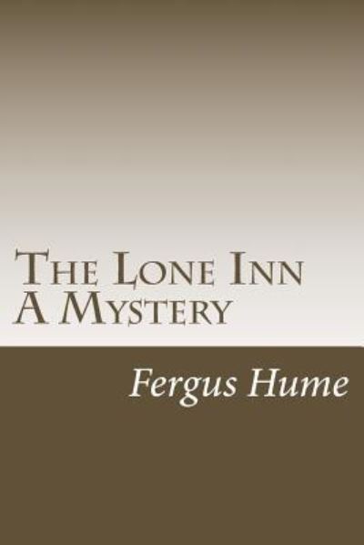 The Lone Inn A Mystery - Fergus Hume - Books - Createspace Independent Publishing Platf - 9781986909549 - May 2, 2018