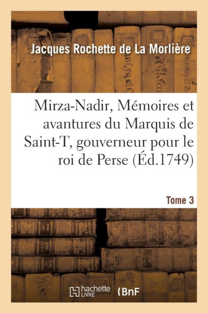 Cover for Jacques Rochette de La Morliere · Mirza-Nadir, Ou Memoires Et Avantures Du Marquis de Saint-T, Gouverneur Pour Le Roi de Perse Tome 3 (Paperback Book) (2016)