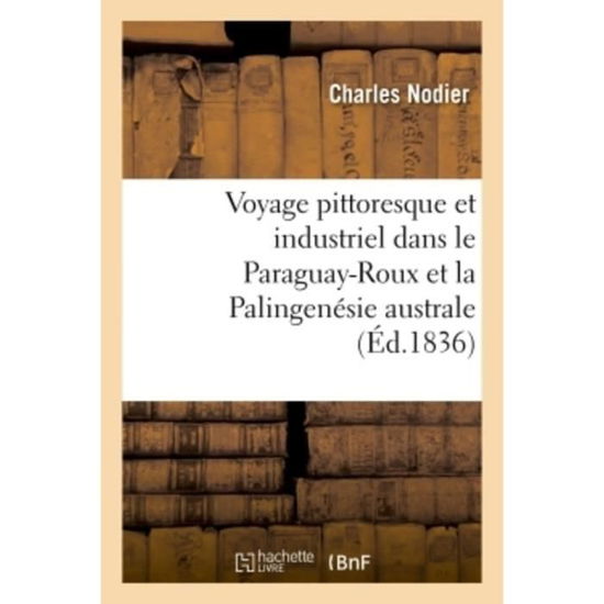 Cover for Charles Nodier · Voyage Pittoresque Et Industriel Dans Le Paraguay-Roux Et La Palingenesie Australe (Paperback Book) (2018)