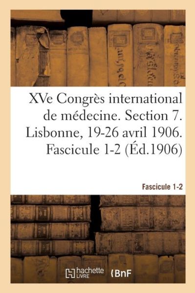 Cover for Congres International de Medecine · Xve Congres International de Medecine. Section 7. Lisbonne, 19-26 Avril 1906. Fascicule 1-2 (Paperback Book) (2019)