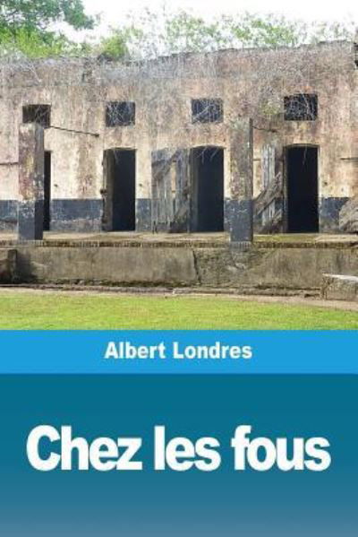 Chez les fous - Albert Londres - Livros - Prodinnova - 9782379760549 - 25 de março de 2019