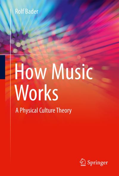 How Music Works: A Physical Culture Theory - Rolf Bader - Books - Springer Nature Switzerland AG - 9783030671549 - April 8, 2021