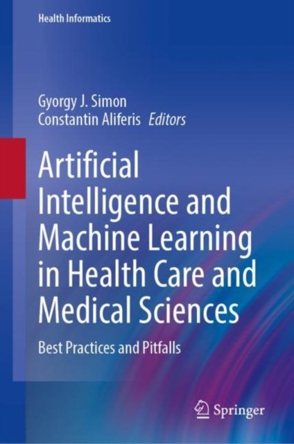 Cover for Gyorgy J. Simon · Artificial Intelligence and Machine Learning in Health Care and Medical Sciences: Best Practices and Pitfalls - Health Informatics (Hardcover bog) [1st ed. 2024 edition] (2024)