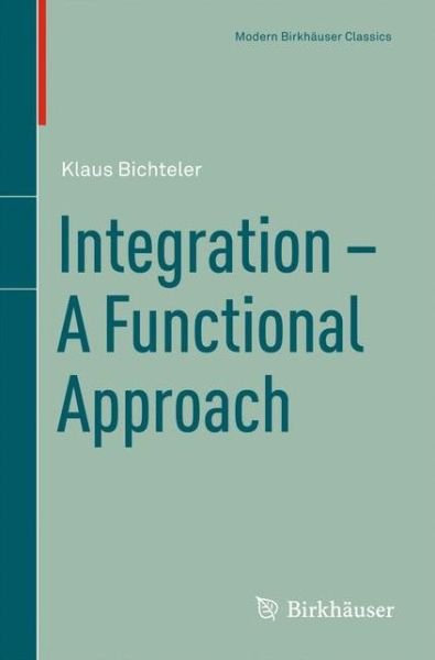 Cover for Klaus Bichteler · Integration - A Functional Approach - Modern Birkhauser Classics (Paperback Book) [1st ed. 1998. Reprint 2010 edition] (2010)