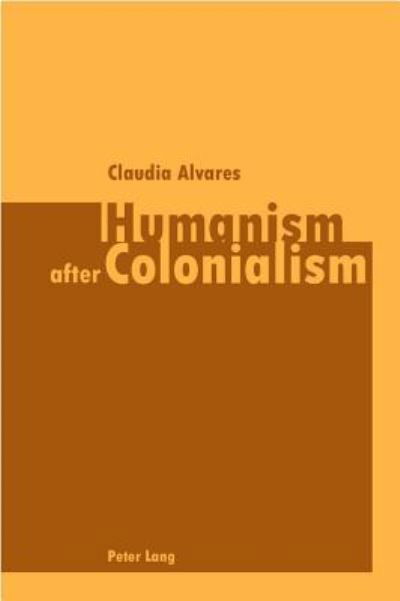 Humanism After Colonialism - Claudia Alvares - Books - Verlag Peter Lang - 9783039102549 - September 6, 2006