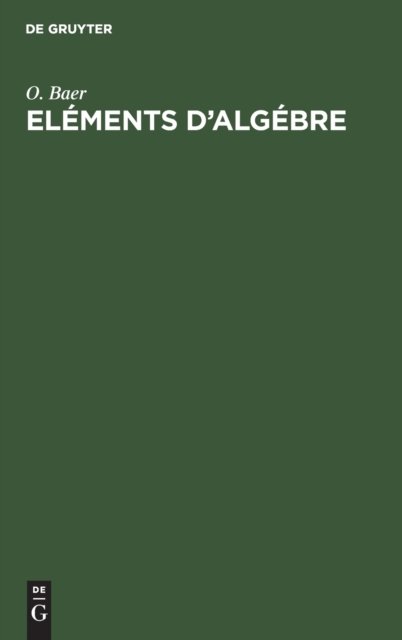 Elements d'Algebre - O Baer - Böcker - de Gruyter - 9783111103549 - 13 december 1901