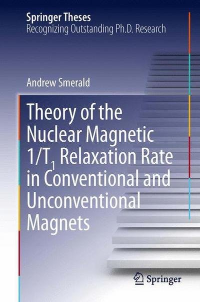Andrew Smerald · Theory of the Nuclear Magnetic 1/T1 Relaxation Rate in Conventional and Unconventional Magnets - Springer Theses (Paperback Book) [Softcover reprint of the original 1st ed. 2013 edition] (2015)
