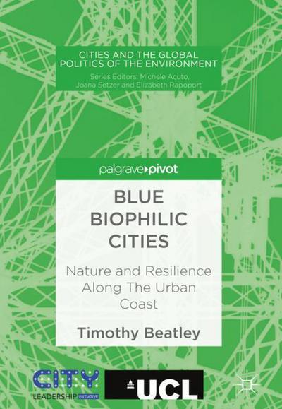 Cover for Timothy Beatley · Blue Biophilic Cities: Nature and Resilience Along The Urban Coast - Cities and the Global Politics of the Environment (Hardcover Book) [1st ed. 2018 edition] (2017)