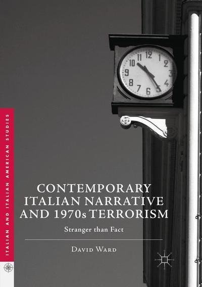 Cover for David Ward · Contemporary Italian Narrative and 1970s Terrorism: Stranger than Fact - Italian and Italian American Studies (Taschenbuch) [Softcover reprint of the original 1st ed. 2017 edition] (2018)