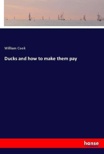 Ducks and how to make them pay - Cook - Books -  - 9783337712549 - October 20, 2022