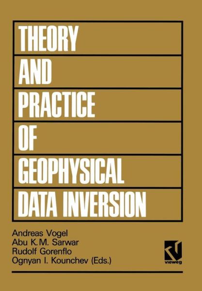 Theory and Practice of Geophysical Data Inversion: Proceedings of the 8th International Mathematical Geophysics Seminar on Model Optimization in Exploration Geophysics 1990 - Theory and practice of applied geophysics - Andreas Vogel - Books - Friedrich Vieweg & Sohn Verlagsgesellsch - 9783528064549 - 1992