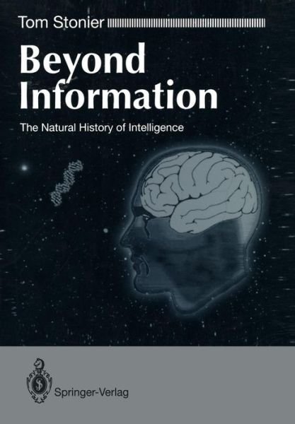 Cover for Tom Stonier · Beyond Information: Natural History of Intelligence (Pocketbok) [Softcover Reprint of the Original 1st Ed. 1992 edition] (1992)