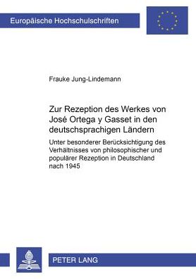 Cover for Frauke Jung-Lindemann · Zur Rezeption Des Werkes Von Jose Ortega y Gasset in Den Deutschsprachigen Laendern: Unter Besonderer Beruecksichtigung Des Verhaeltnisses Von Philosophischer Und Populaerer Rezeption in Deutschland Nach 1945 (Paperback Book) [German edition] (2001)