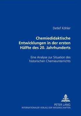 Cover for Detlef Kohler · Chemiedidaktische Entwicklungen in Der Ersten Haelfte Des 20. Jahrhunderts: Eine Analyse Zur Situation Des Historischen Chemieunterrichts (Paperback Book) (2002)