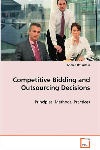 Competitive Bidding and Outsourcing Decisions: Principles, Methods, Practices - Ahmed Rafiuddin - Books - VDM Verlag - 9783639056549 - August 6, 2008