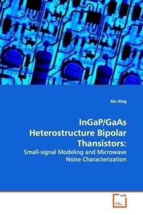Cover for Xiu Xing · Ingap / Gaas Heterostructure Bipolar Thansistors:: Small-signal Modeling and Microwave Noise Characterization (Taschenbuch) (2009)